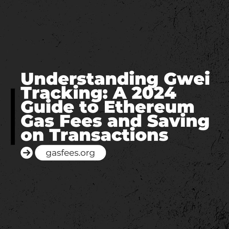 Understanding Gwei Tracking: A 2024 Guide to Ethereum Gas Fees and Saving on Transactions